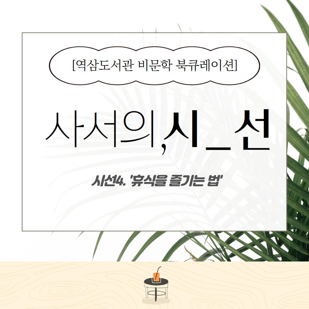 [비문학 북큐레이션 '사서의 시선' : 휴식을 즐기는 법] 시선4. 휴식을 즐기는 법.