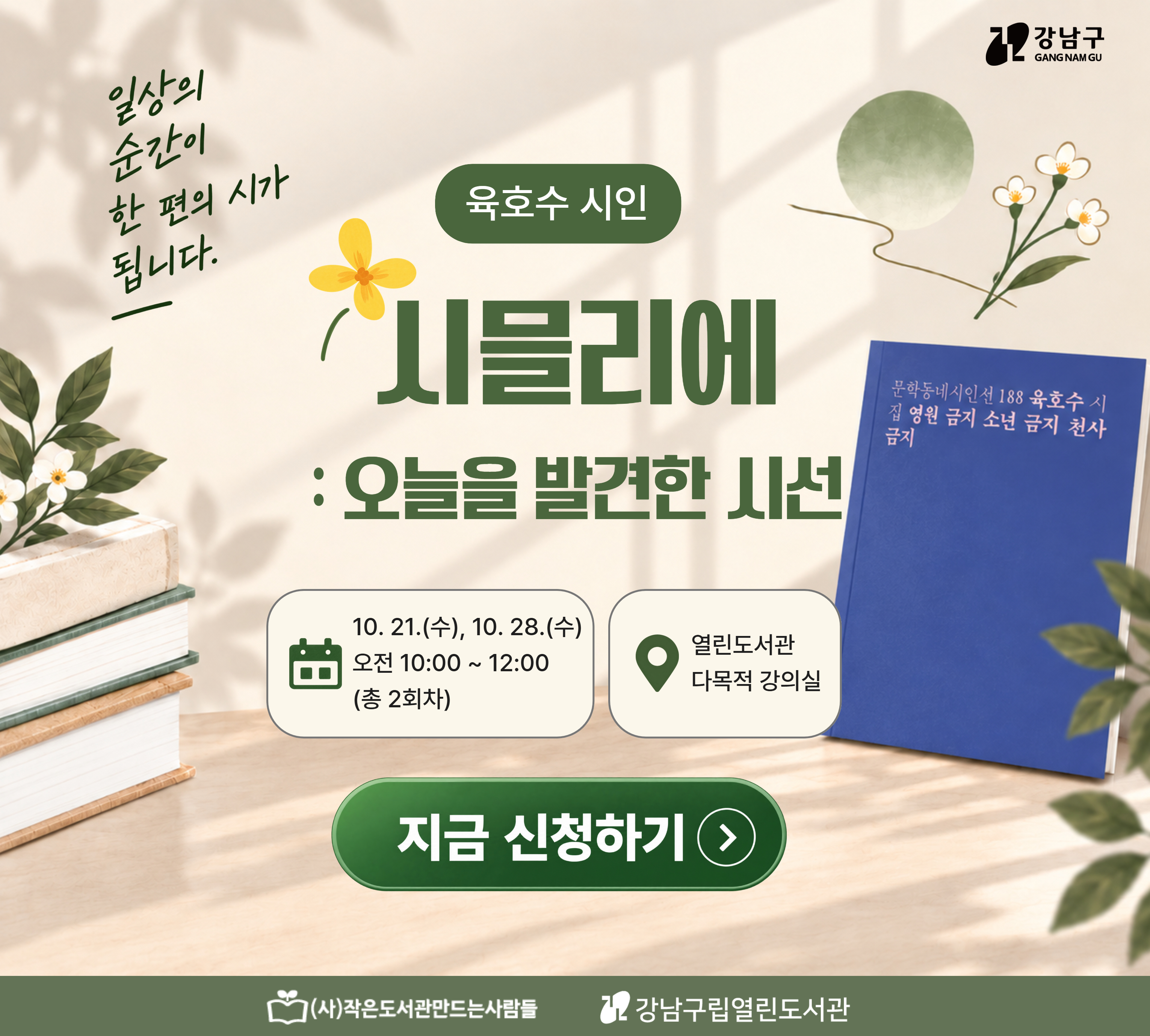 시믈리에 : 오늘을 발견한 시선 강남구립열린도서관에서는 시에 관심있는 참여자분들에게 시창작의 기회를 제공하고자 <시믈리에> 프로그램을 진행합니다.
이번에는 육호수 시인님을 초청하여 <시믈리에 : 오늘을 발견한 시선>을 진행할 예정입니다.