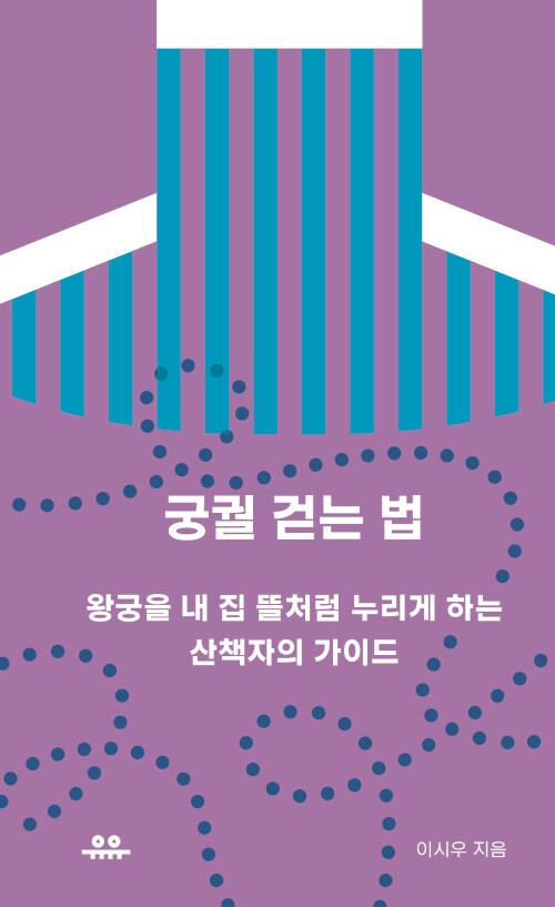 궁궐 걷는 법: 왕궁을 내 집 뜰처럼 누리게 하는 산책자의 가이드